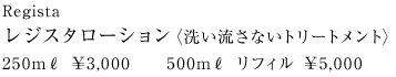 Regista レジスタローション〈洗い流さないトリートメント〉 250mL ￥3,000　　500mL リフィル ￥5,000